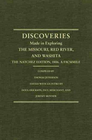 Jefferson's Western Explorations: Discoveries made in exploring the Missouri, Red River and Washita....The Natchez Edition, 1806. A Facsimile.