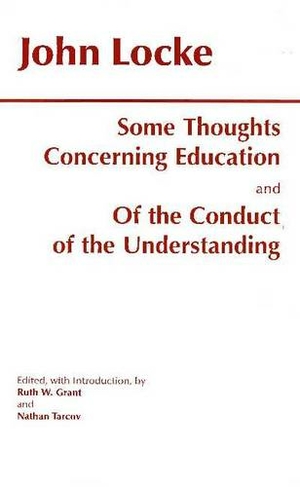 Some Thoughts Concerning Education and of the Conduct of the Understanding: (Hackett Classics)