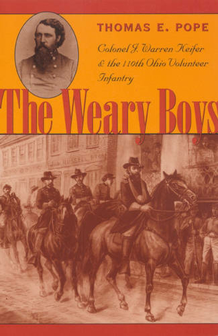 The Weary Boys: Colonel J. Warren Keifer and the 110th Ohio Volunteer Infantry