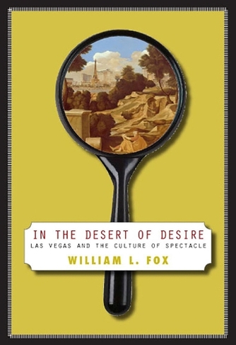 In the Desert of Desire: Las Vegas and the Culture of Spectacle