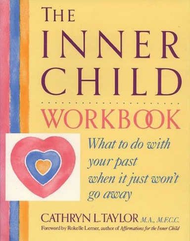 Inner Child Workbook: What to Do with Your Past When it Just Won't Go Away (Inner Workbooks S.)
