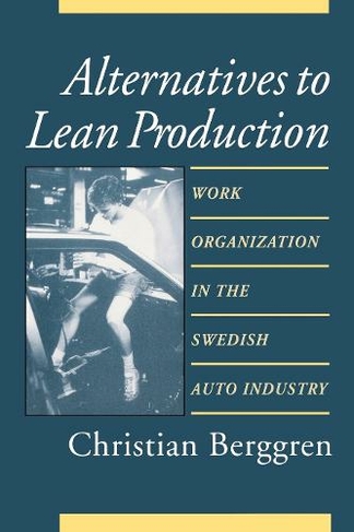 Alternatives to Lean Production: Work Organization in the Swedish Auto Industry (Cornell International Industrial and Labor Relations Reports second edition)