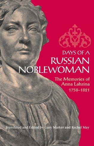 Days of a Russian Noblewoman: The Memories of Anna Labzina, 1758-1821 (NIU Series in Slavic, East European, and Eurasian Studies)