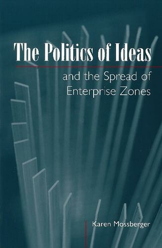 The Politics of Ideas and the Spread of Enterprise Zones: (American Governance and Public Policy series)
