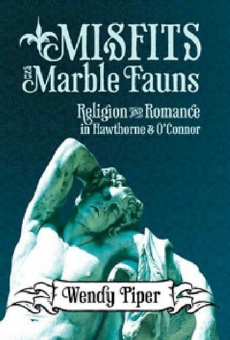 Misfits and Marble Fauns: Religion and Romance in Hawthorne and O'Connor