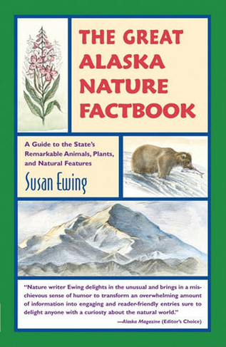 The Great Alaska Nature Factbook: A Guide to the State's Remarkable Animals, Plants, and Natural Features (First Edition, Revised)