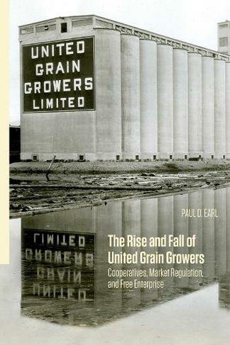 The Rise and Fall of United Grain Growers: Cooperatives, Market Regulation, and Free Enterprise