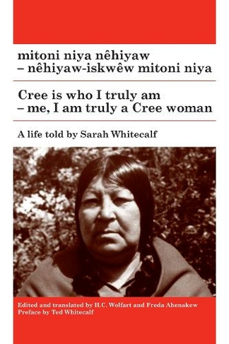 mitoni niya nehiyaw / Cree is Who I Am: nehiyaw-iskwew mitoni niya / Me, I am Truly a Cree Woman (Algonquian Text Society)