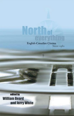 North of Everything: English-Canadian Cinema Since 1980