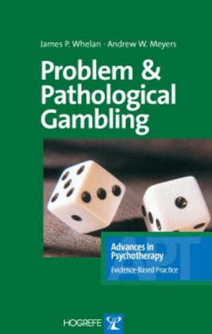Problem and Pathological Gambling: (Advances in Psychotherapy: Evidence Based Practice v. 8)