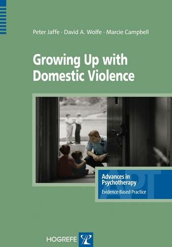 Growing Up with Domestic Violence: (Advances in Psychotherapy: Evidence Based Practice)
