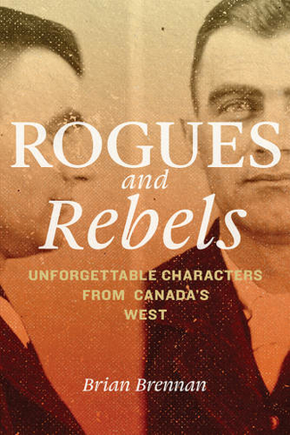 Rogues and Rebels: Unforgettable Characters from Canada's West