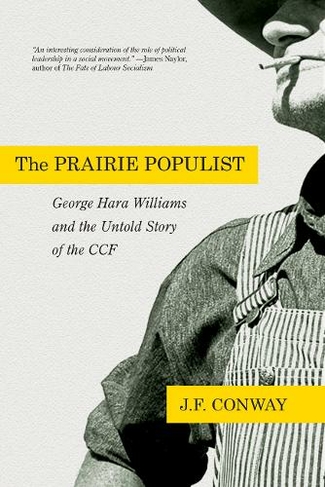 The Prairie Populist: George Hara Williams and the Untold Story of the CCF