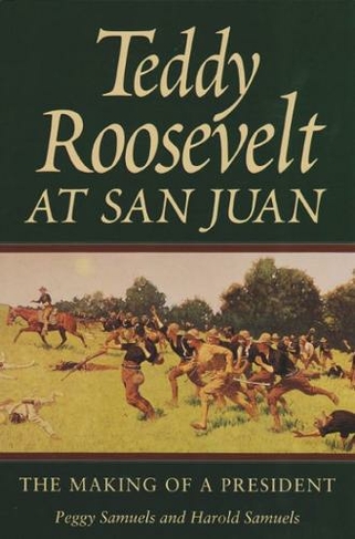 Teddy Roosevelt at San Juan: The Making of a President (Texas A & M University Military History)