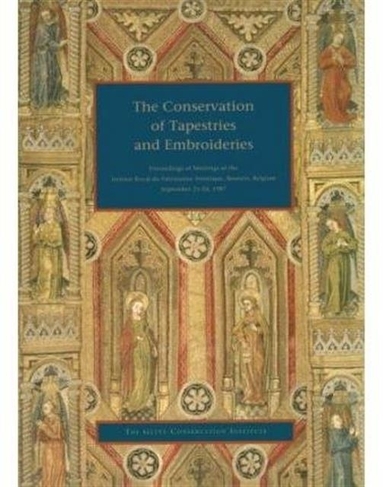 The Conservation of Tapestries and Embroideries - Proceedings of Meetings at the Institut Royal Du Patrimonie Artistique, Brussels, Belgium: (Getty Publications - (Yale))