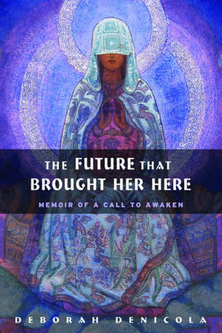 The Future That Brought Her Here: Memoir of a Call to Awaken