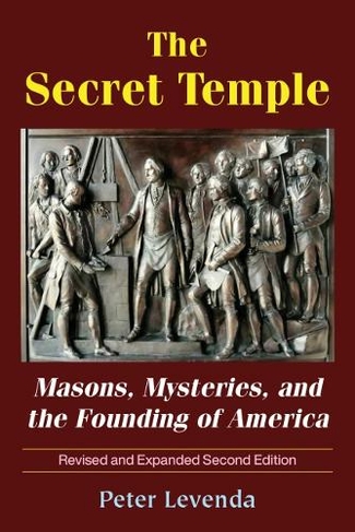 The Secret Temple: Masons, Mysteries, and the Founding of America (Revised and Expanded Second Edition)