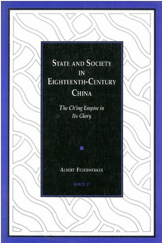 State and Society in Eighteenth-Century China: The Ch'ing Empire in Its Glory (Michigan Monographs In Chinese Studies)