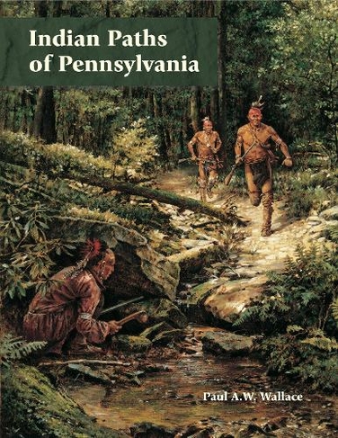Indian Paths of Pennsylvania: (reprint edition)