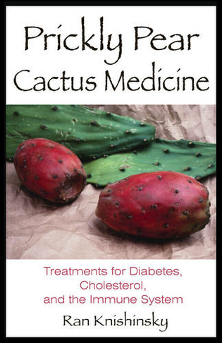 Prickly Pear Cactus Medicine: Treatments for Diabetes Cholesterol and the Immune System