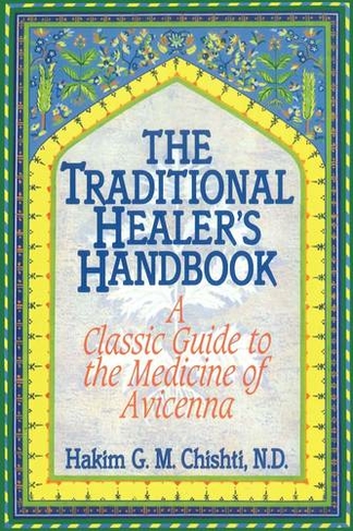 The Traditional Healer's Handbook: A Classic Guide to the Medicine of Avicenna (Revised Edition of The Traditional Healer)