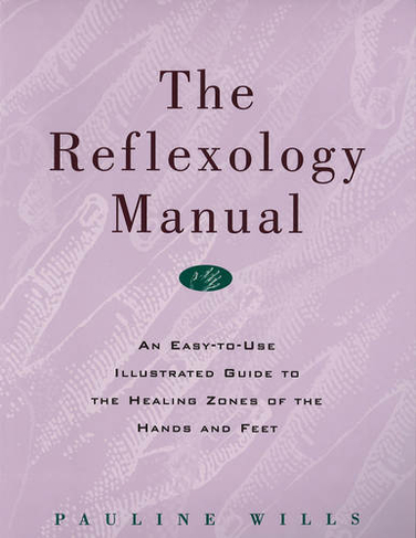 The Reflexology Manual: An Easy-to-Use Illustrated Guide to the Healing Zones of the Hands and Feet