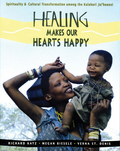 Healing Makes Our Heart Happy: Spirituality and Transformation Among the Juhoansi of the Kalahari
