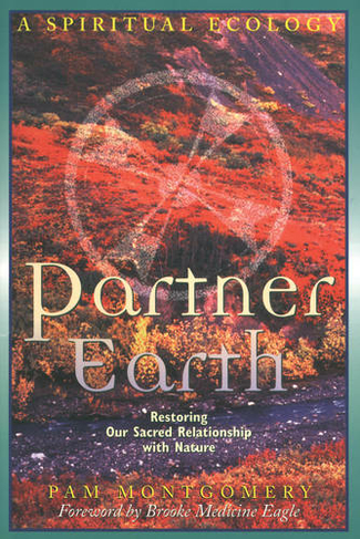 Partner Earth: A Spiritual Ecology - Restoring Our Sacred Relationship with Nature