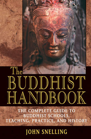 The Buddhist Handbook: A Complete Guide to Buddhist Schools, Teaching, Practice, and History