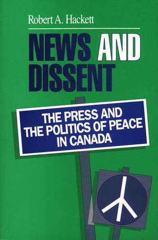 News and Dissent: The Press and the Politics of Peace in Canada