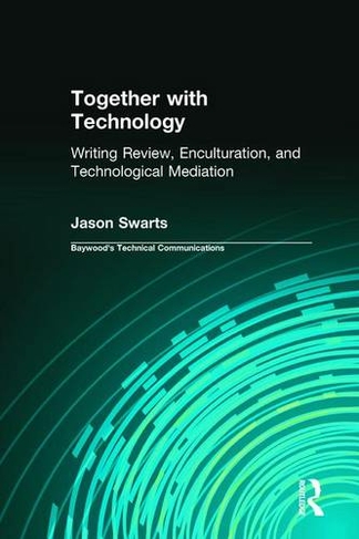 Together with Technology: Writing Review, Enculturation, and Technological Mediation (Baywood's Technical Communications)