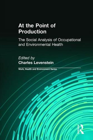 At the Point of Production: The Social Analysis of Occupational and Environmental Health (Work, Health and Environment Series)