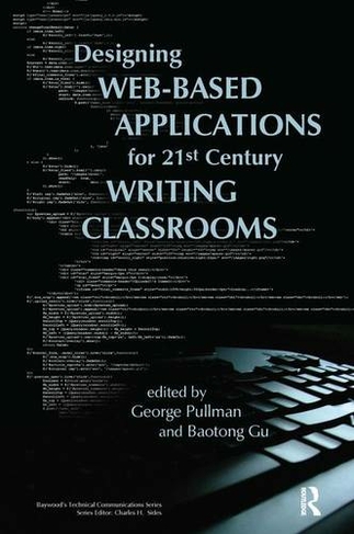 Designing Web-Based Applications for 21st Century Writing Classrooms: (Baywood's Technical Communications)