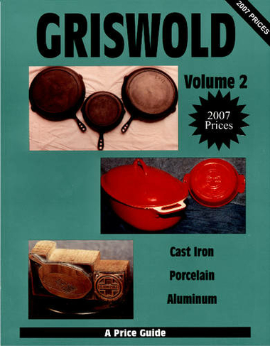 Griswold  Volume 2: Cast Iron, Porcelain, Aluminum