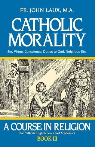 Catholic Morality: A Course in Religion - Book III