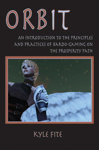 Orbit: An Introduction to the Principles and Practices of Bardo-Gaming on the Prosperity Path (Consciousness Classics)