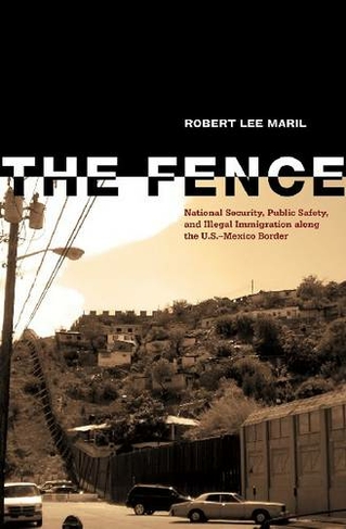 The Fence: National Security, Public Safety, and Illegal Immigration along the U.S.-Mexico Border