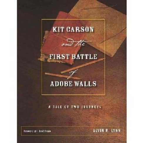 Kit Carson and the First Battle of Adobe Walls: A Tale of Two Journeys (Grover E. Murray Studies in the American Southwest)