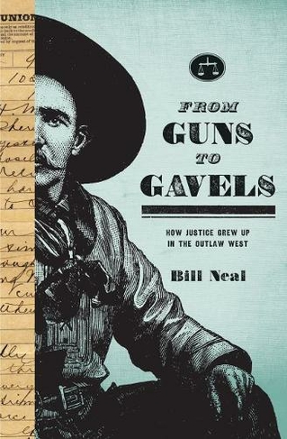 From Guns to Gavels: How Justice Grew Up in the Outlaw West (American Liberty and Justice)