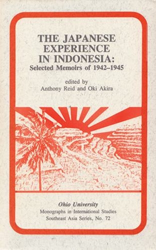 The Japanese Experience in Indonesia: Selected Memoirs of 1942-1945 (Research in International Studies, Southeast Asia Series)