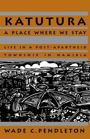 Katutura: A Place Where We Stay: Life in a Post-Apartheid Township in Namibia (Research in International Studies, Africa Series)
