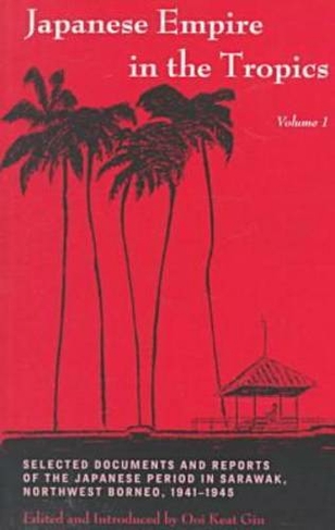 Japanese Empire in the Tropics, 2 Vol. Set: Selected Documents of Japanese Period in Sarawak, NW Borneo, 1941-1945 (Research in International Studies, Southeast Asia Series)