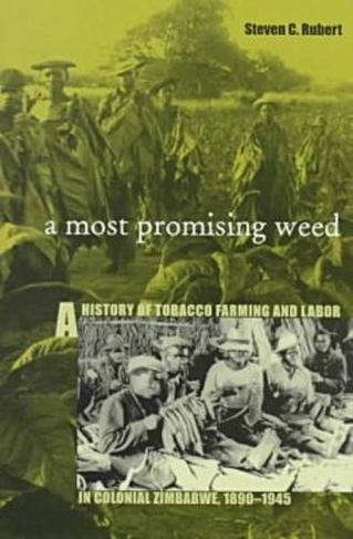 A Most Promising Weed: A History of Tobacco Farming and Labor in Colonial Zimbabwe, 1890-1945 (Research in International Studies, Africa Series)