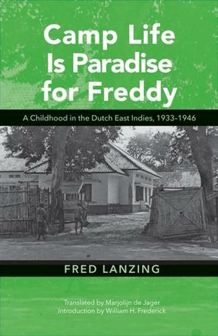 Camp Life Is Paradise for Freddy: A Childhood in the Dutch East Indies, 1933-1946 (Research in International Studies, Southeast Asia Series)