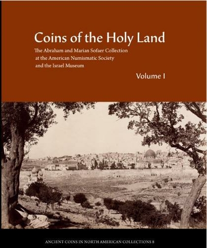 Coins of the Holy Land: The Abraham and Marian Sofaer Collection at the American Numismatic Society and the Israel Museum (Ancient Coins in North American Collections 8)