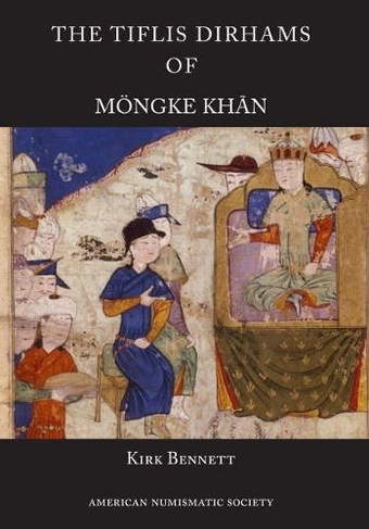 The Tiflis Dirhams of Moengke Khan: (Numismatic Notes and Monographs 172)