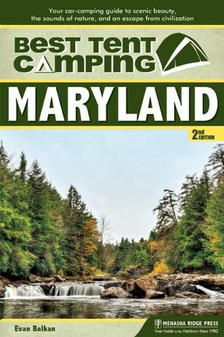 Best Tent Camping: Maryland: Your Car-Camping Guide to Scenic Beauty, the Sounds of Nature, and an Escape from Civilization (Best Tent Camping Second Edition)