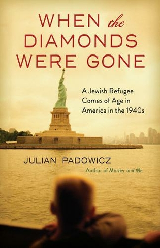 When the Diamonds Were Gone: A Jewish Refugee Comes of Age in America in the 1940s