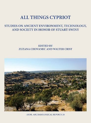 All Things Cypriot: Studies on Ancient Environment, Technology, and Society in Honor of Stuart Swiny (Archaeological Reports)