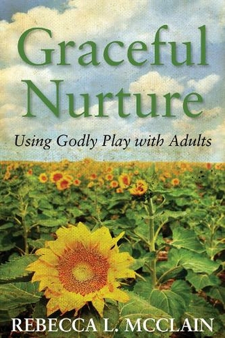 Graceful Nurture: Using Godly Play with Adults